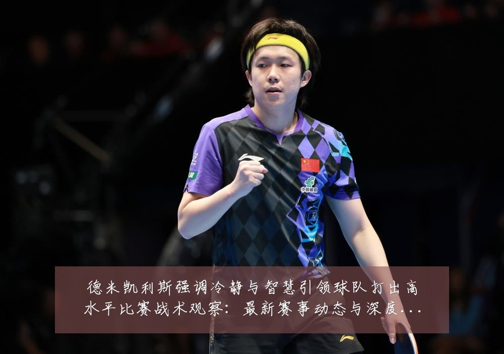 德米凯利斯强调冷静与智慧引领球队打出高水平比赛战术观察:最新赛事动态与深度分析