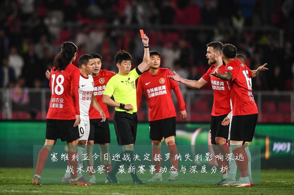 塞维利亚今日迎战决定赫罗纳失利影响深远战术观察:最新赛事动态与深度分析